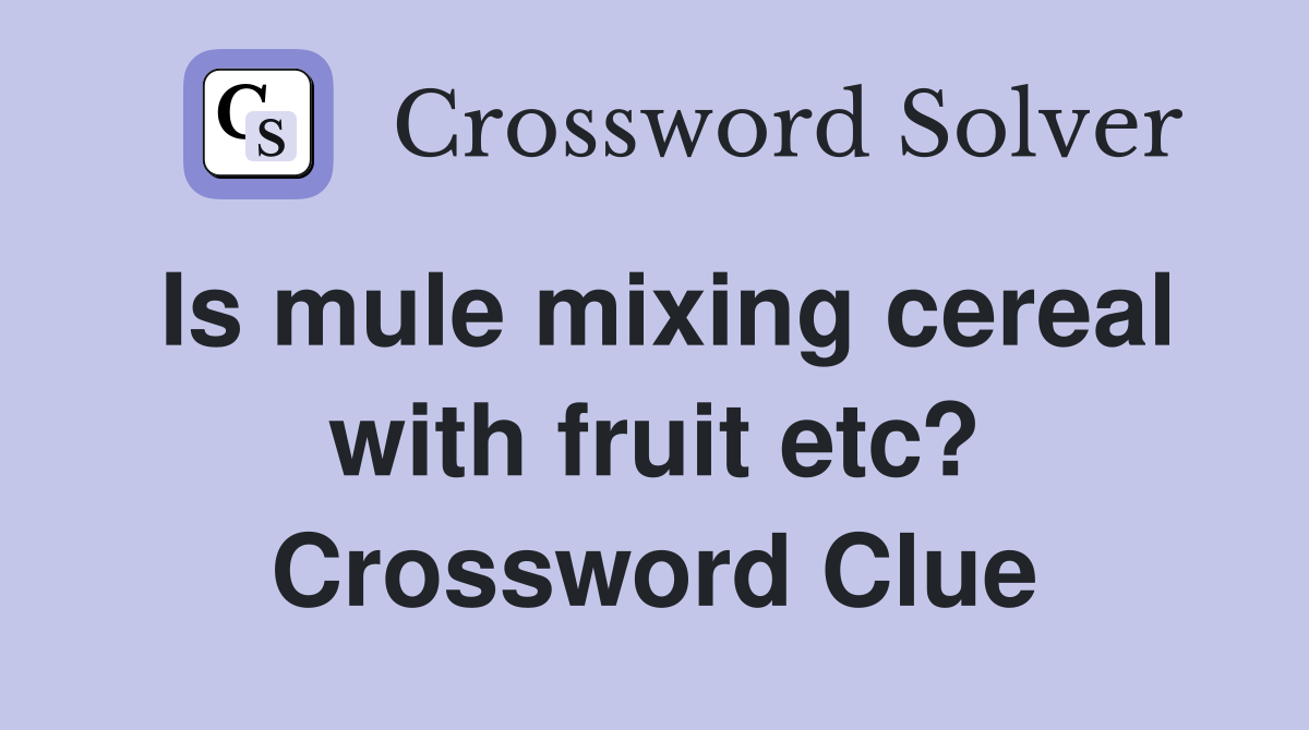 Is mule mixing cereal with fruit etc? Crossword Clue Answers